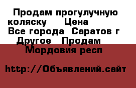 Продам прогулучную коляску.  › Цена ­ 2 500 - Все города, Саратов г. Другое » Продам   . Мордовия респ.